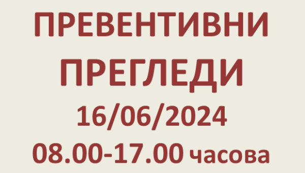 ПРЕВЕНТИВНИ ПРЕГЛЕДИ 16/06/2024